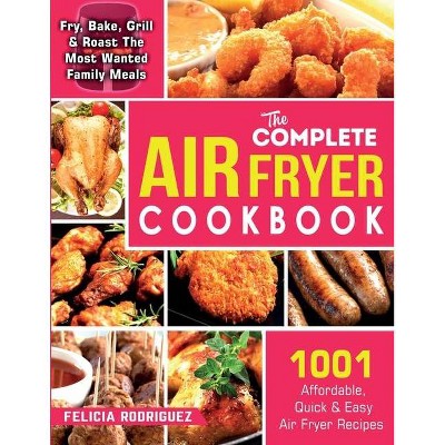 The Complete Air Fryer Cookbook - by  Felicia Rodriguez (Paperback)