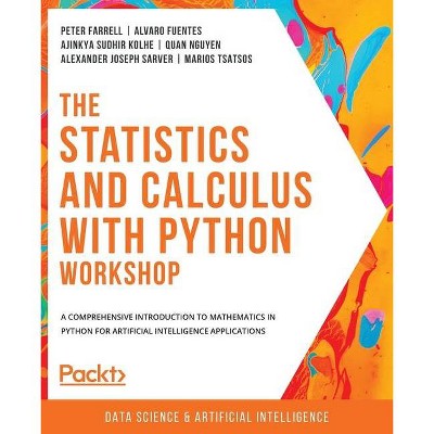 The Statistics and Calculus with Python Workshop - by  Peter Farrell & Alvaro Fuentes & Ajinkya Sudhir Kolhe (Paperback)