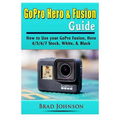GoPro Hero & Fusion Guide - by  Brad Johnson (Paperback)