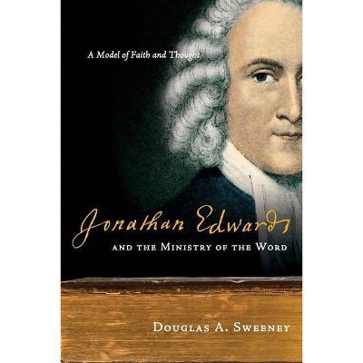 Jonathan Edwards and the Ministry of the Word - by  Douglas a Sweeney (Paperback)