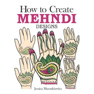 How to Create Mehndi Designs - (Dover Fun and Games for Children) by  Jessica Mazurkiewicz (Paperback)