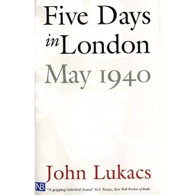 Five Days in London, May 1940 - (Yale Nota Bene) by  John Lukacs (Paperback)