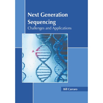 Next Generation Sequencing: Challenges and Applications - by  Bill Carraro (Hardcover)