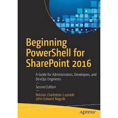 Beginning Powershell for Sharepoint 2016 - 2nd Edition by  Nikolas Charlebois-Laprade & John Edward Naguib (Paperback)