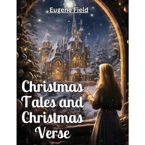 Christmas Tales and Christmas Verse - by  Eugene Field (Paperback) - 1 of 1