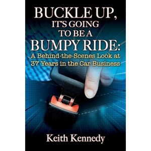 Buckle Up, It's Going to Be a Bumpy Ride - by  Keith Kennedy (Paperback) - 1 of 1