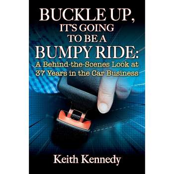 Buckle Up, It's Going to Be a Bumpy Ride - by  Keith Kennedy (Paperback)