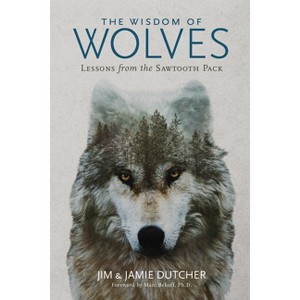 The Wisdom of Wolves - by  Jim Dutcher & Jamie Dutcher (Paperback) - 1 of 1