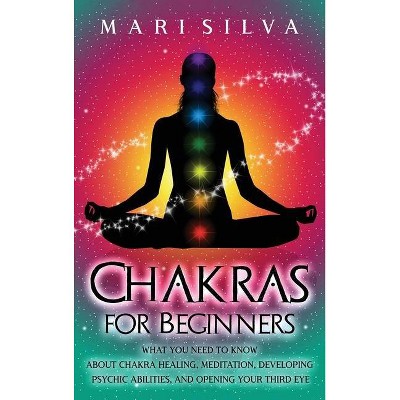 Chakras for Beginners - by  Mari Silva (Hardcover)