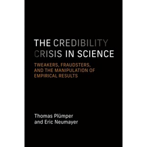 The Credibility Crisis in Science - by  Thomas Plümper & Eric Neumayer (Paperback) - 1 of 1