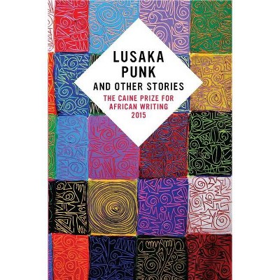 Lusaka Punk and Other Stories: The Caine Prize for African Writing 2015 - (Paperback)