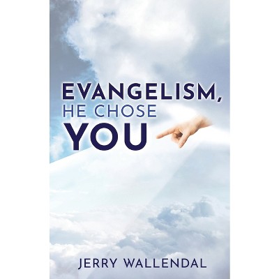 Evangelism, He Chose You - by  Jerry Wallendal (Paperback)
