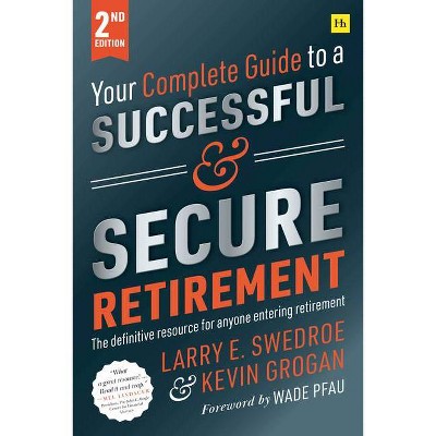 Your Complete Guide to a Successful and Secure Retirement - 2nd Edition by  Larry E Swedroe & Kevin Grogan (Paperback)