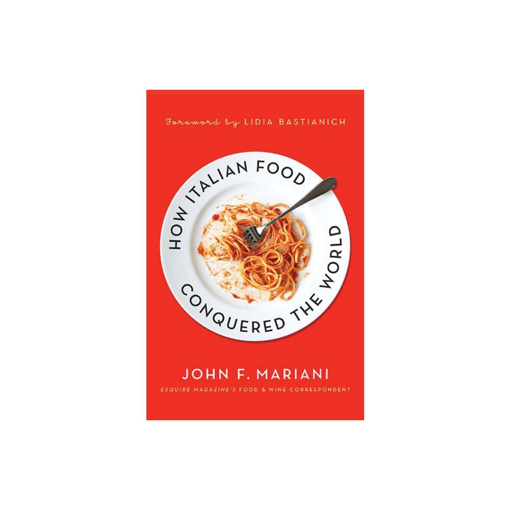 How Italian Food Conquered the Worl - by John F Mariani (Paperback)