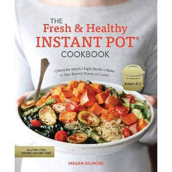 Fresh & Healthy Instant Pot Cookbook : 75 Easy Recipes for Light Meals to Make in Your Electric Pressure -  by Megan Gilmore (Paperback)