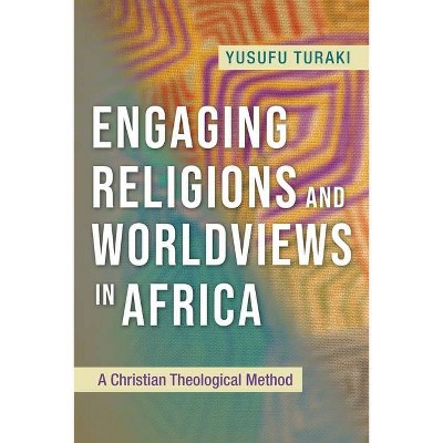 Engaging Religions and Worldviews in Africa - by  Yusufu Turaki (Paperback)