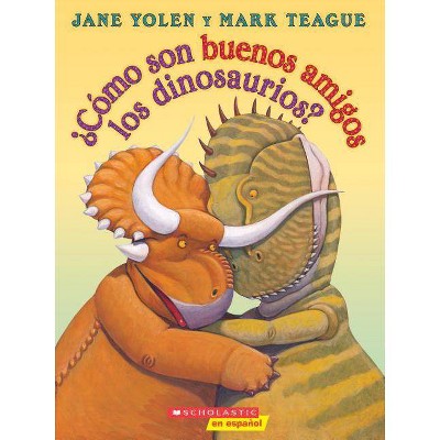 ¿Cómo Son Buenos Amigos Los Dinosaurios? (How Do Dinosaurs Stay Friends?) - (How Do Dinosaurs...?) by  Jane Yolen (Paperback)