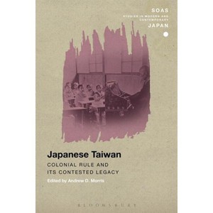Japanese Taiwan - (Soas Studies in Modern and Contemporary Japan) by  Andrew D Morris (Paperback) - 1 of 1