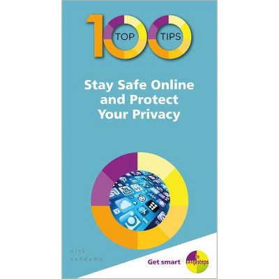 100 Top Tips - Stay Safe Online and Protect Your Privacy - (100 Top Tips - In Easy Steps) by  Nick Vandome (Paperback)