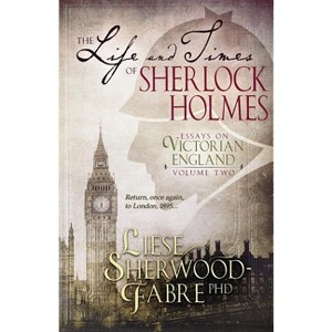 The Life and Times of Sherlock Holmes - by  Liese Sherwood-Fabre (Paperback) - 1 of 1