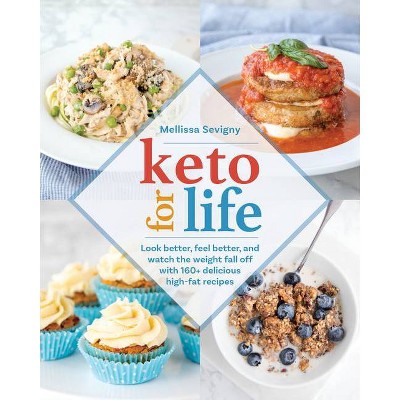Keto for Life : Look Better, Feel Better, and Watch the Weight Fall Off With 160+ Delicious High-fat - by Mellissa Sevigny (Paperback)