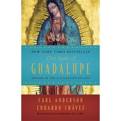 Our Lady of Guadalupe - by  Carl Anderson & Chavez (Paperback)