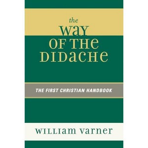 The Way of the Didache - by  William Varner (Paperback) - 1 of 1