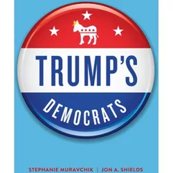 Trump's Democrats - by  Stephanie Muravchik & Jon A Shields (Hardcover)