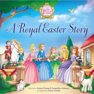 A Royal Easter Story - (Princess Parables) by  Jeanna Young & Jacqueline Kinney Johnson (Hardcover) - 1 of 1