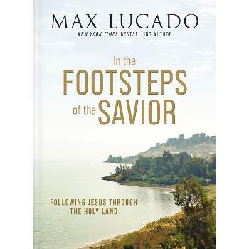 In the Footsteps of the Savior - by  Max Lucado (Hardcover)