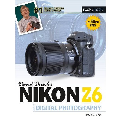 David Busch's Nikon Z6 Guide to Digital Photography - (The David Busch Camera Guide) by  David D Busch (Paperback)