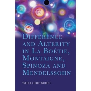 Difference and Alterity in La Boétie, Montaigne, Spinoza and Mendelssohn - (Cycles) by  Willi Goetschel (Hardcover) - 1 of 1