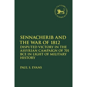 Sennacherib and the War of 1812 - (Library of Hebrew Bible/Old Testament Studies) by Paul S Evans - 1 of 1