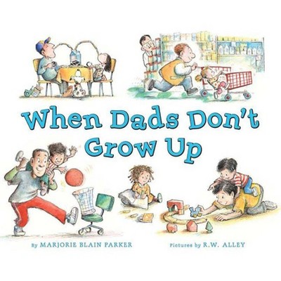 When Dads Don't Grow Up - by  Marjorie Blain Parker (Hardcover)