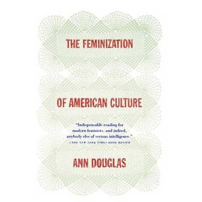 The Feminization of American Culture - by  Ann Douglas (Paperback)