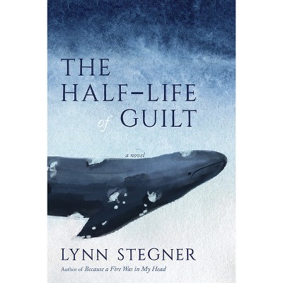 The Half-Life of Guilt - by  Lynn Stegner (Hardcover)