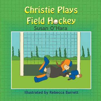 Christie Plays Field Hockey - by  Susan O'Hara (Paperback)