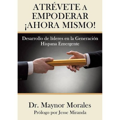 Atrévete a Empoderar ¡Ahora Mismo! - by  Maynor Morales (Paperback)