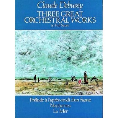  Three Great Orchestral Works in Full Score - (Dover Orchestral Scores) by  Claude Debussy (Sheet music) 