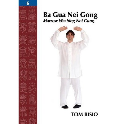 Ba Gua Nei Gong, Volume 6 - by  Tom Bisio (Paperback)