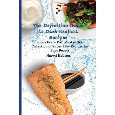 The Definitive Guide to Dash Seafood Recipes - by  Naomi Hudson (Paperback)