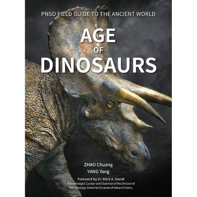 Age of Dinosaurs - (Pnso Field Guide to the Ancient World) by  Yang Yang (Hardcover)