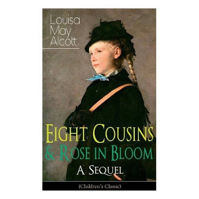 Eight Cousins & Rose in Bloom - A Sequel (Children's Classic) - by  Louisa May Alcott (Paperback)