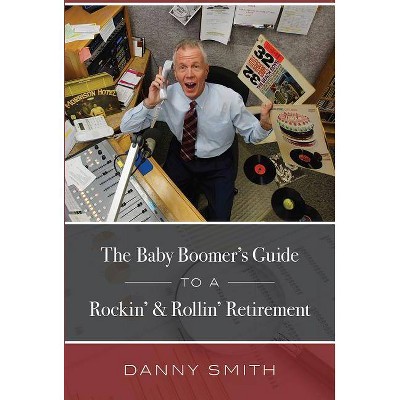 The Baby Boomer's Guide to a Rockin' & Rollin' Retirement - by  Danny Smith (Paperback)