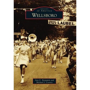 Wellsboro - (Images of America) by  Ann C Benjamin & Michael J Cooney (Paperback) - 1 of 1