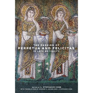The Passion of Perpetua and Felicitas in Late Antiquity - (Hardcover) - 1 of 1