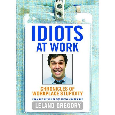 Idiots at Work - by  Leland Gregory (Paperback)