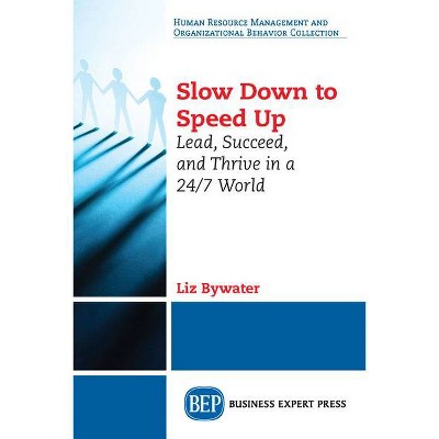 Slow Down to Speed Up - by  Liz Bywater (Paperback)