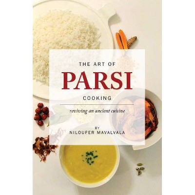 The Art of Parsi Cooking - by  Niloufer Mavalvala (Hardcover)