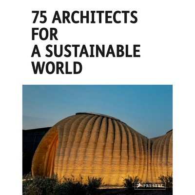 75 Architects for a Sustainable World - by  Agata Toromanoff (Hardcover)